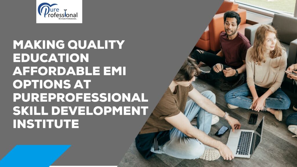 Making Quality Education Affordable EMI Options at PureProfessional Skill Development Institute